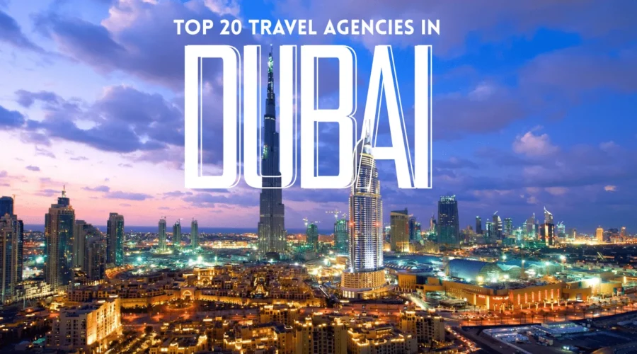 Top 20 Travel Agencies in Dubai: Your Ultimate Guide to the Best Travel Services in UAE