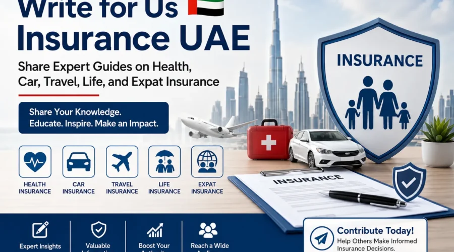 Write for Us Insurance UAE: Share Expert Guides on Health, Car, Travel, Life, and Expat Insurance
