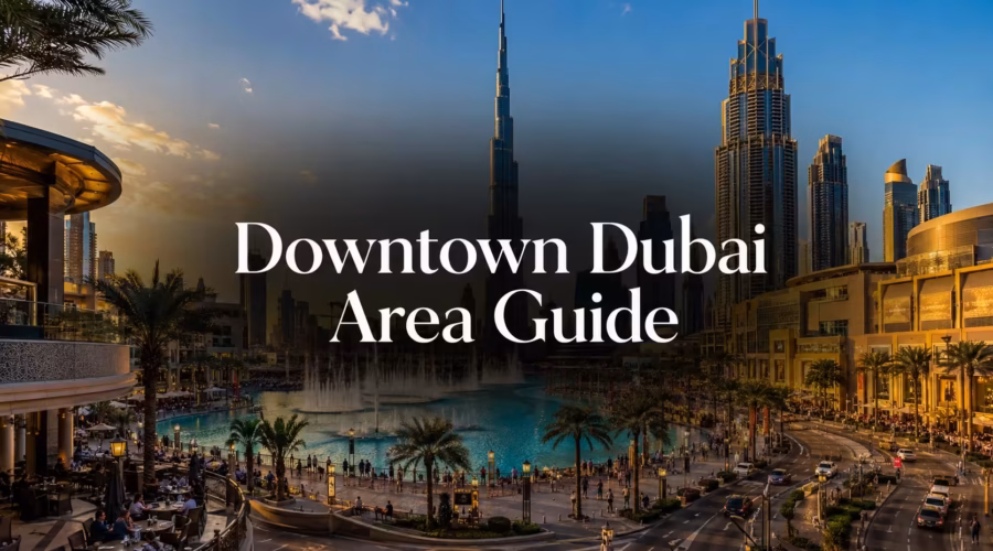 Downtown Dubai Area Guide: An Insider’s Complete Guide to the Heart of the City